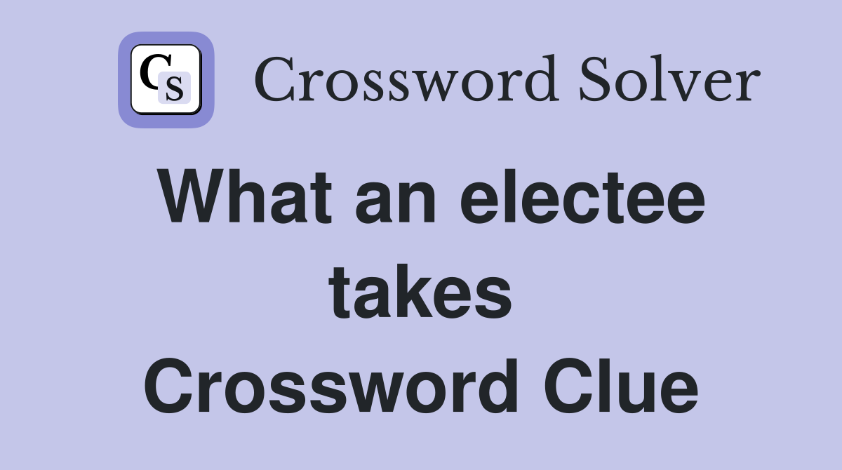 What an electee takes Crossword Clue