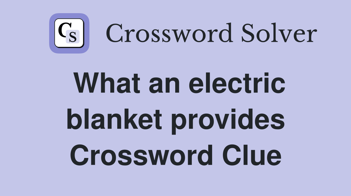 What an electric blanket provides Crossword Clue