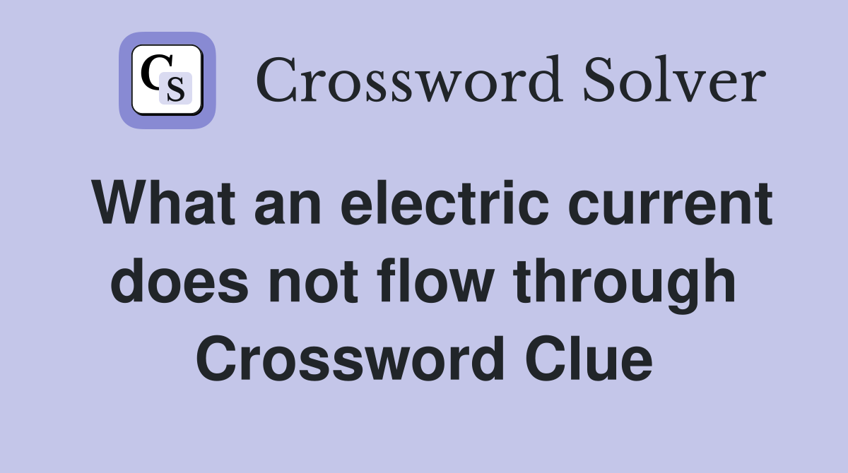 What an electric current does not flow through Crossword Clue