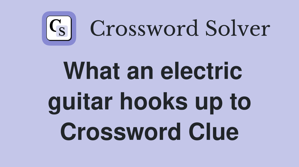 What an electric guitar hooks up to Crossword Clue