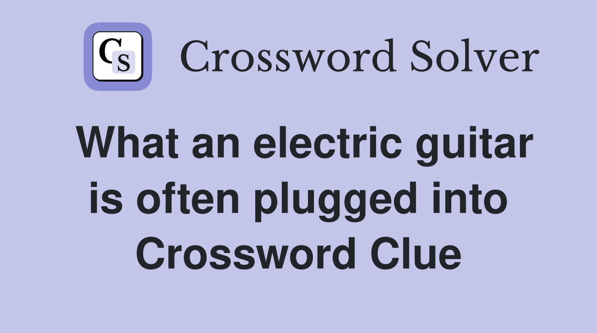 What an electric guitar is often plugged into Crossword Clue