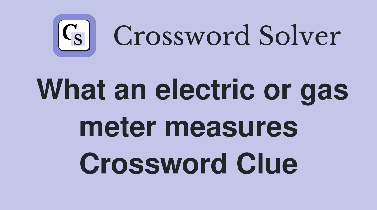 What an electric or gas meter measures Crossword Clue