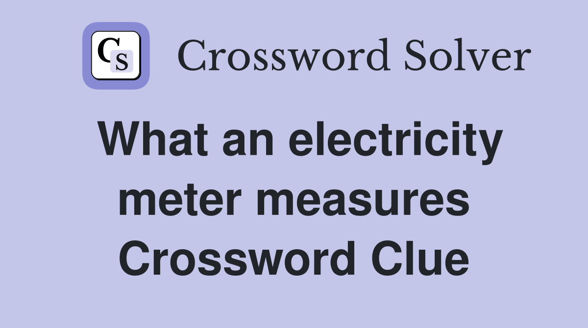 What an electricity meter measures Crossword Clue