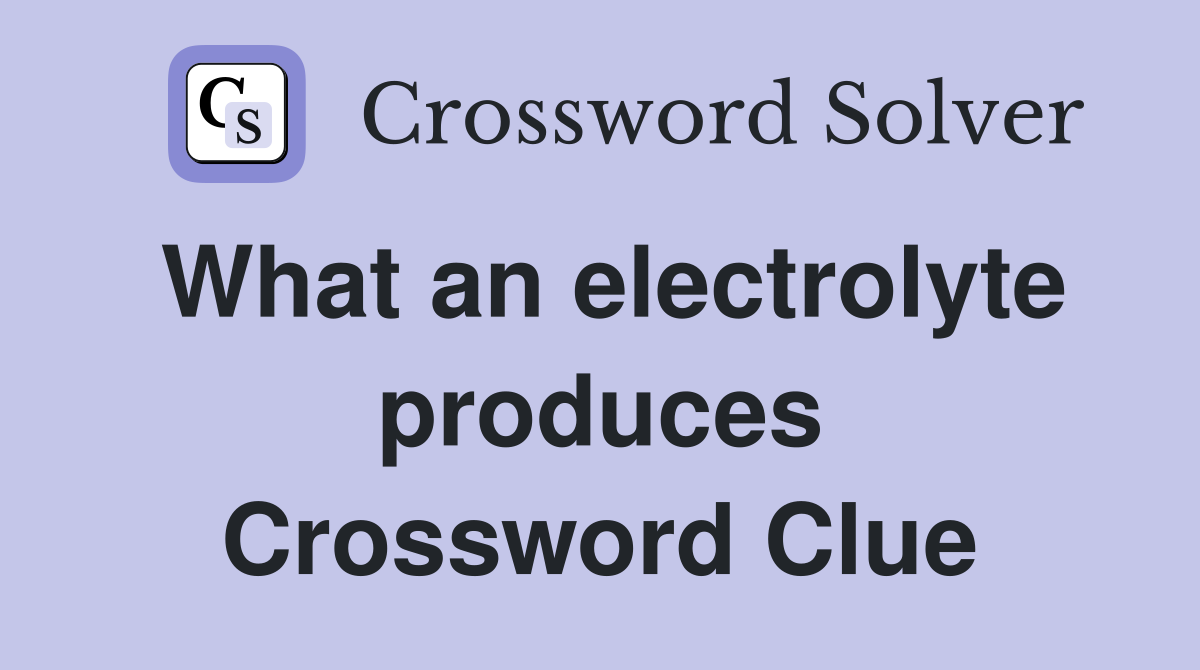 What an electrolyte produces Crossword Clue