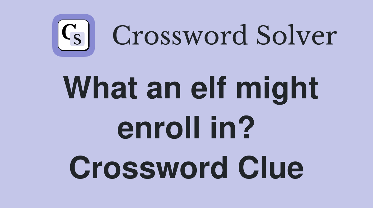 What an elf might enroll in? Crossword Clue