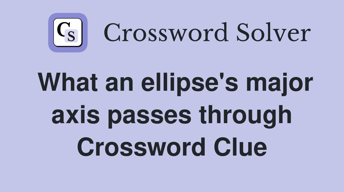 What an ellipse's major axis passes through Crossword Clue