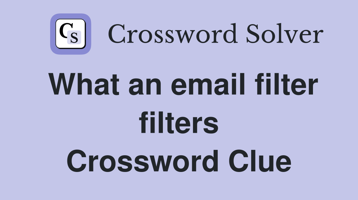 What an email filter filters Crossword Clue