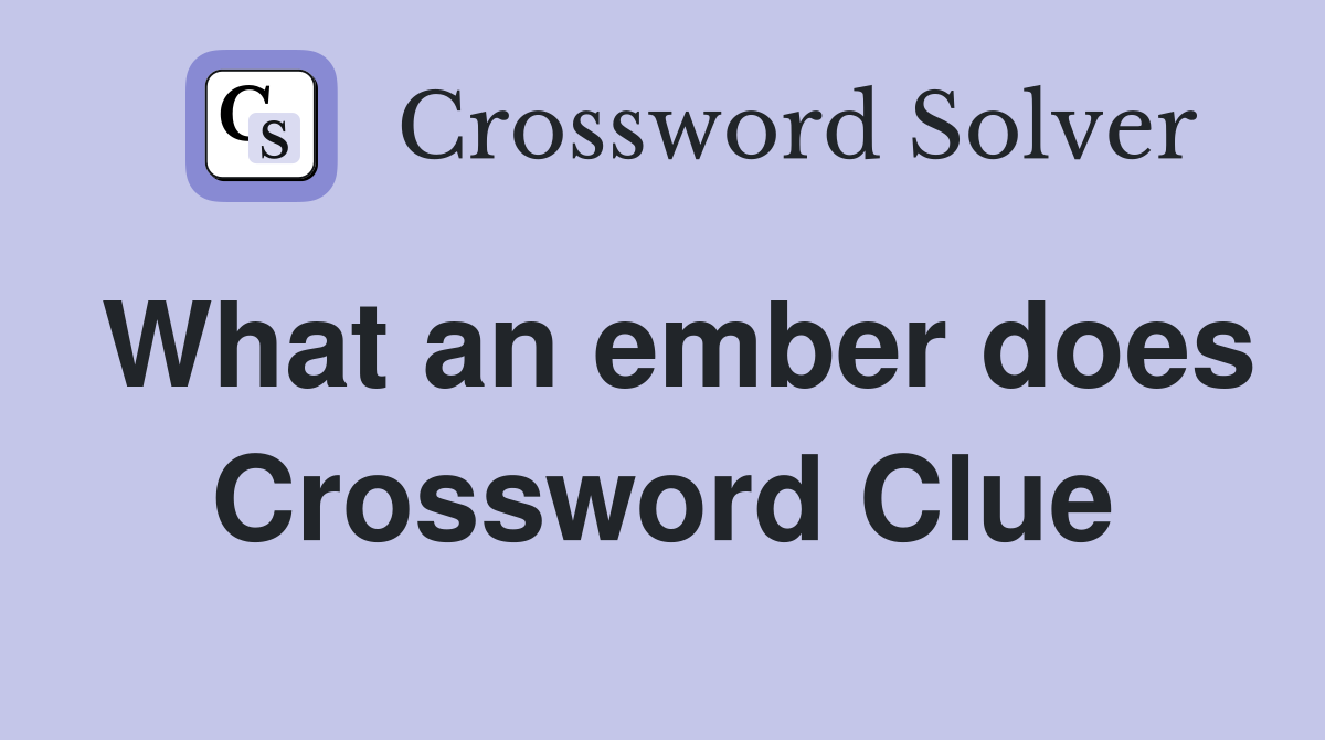 What an ember does Crossword Clue