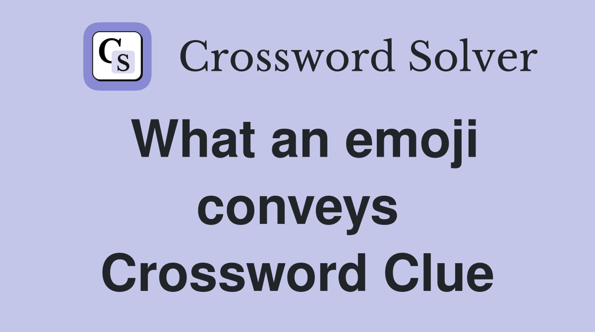 What an emoji conveys Crossword Clue