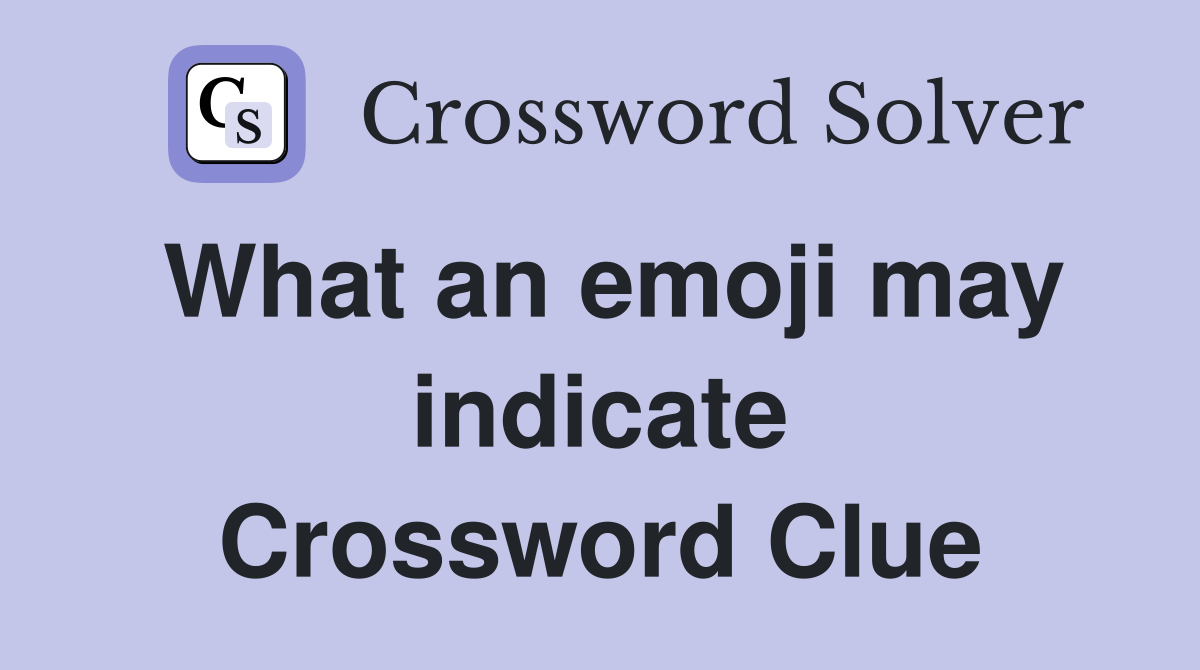 What an emoji may indicate Crossword Clue