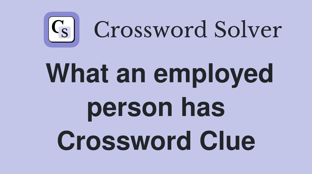 What an employed person has Crossword Clue
