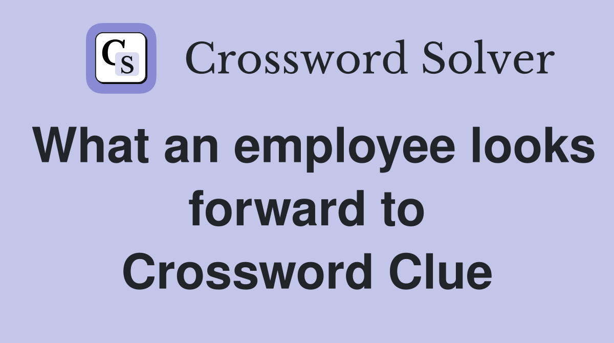 What an employee looks forward to Crossword Clue