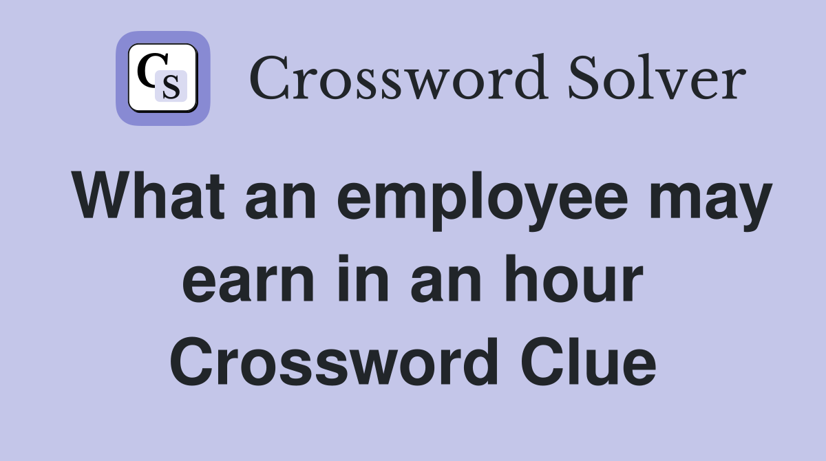 What an employee may earn in an hour Crossword Clue