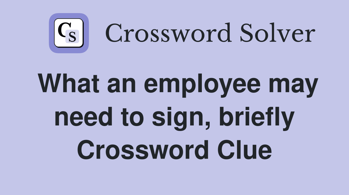 What an employee may need to sign, briefly Crossword Clue
