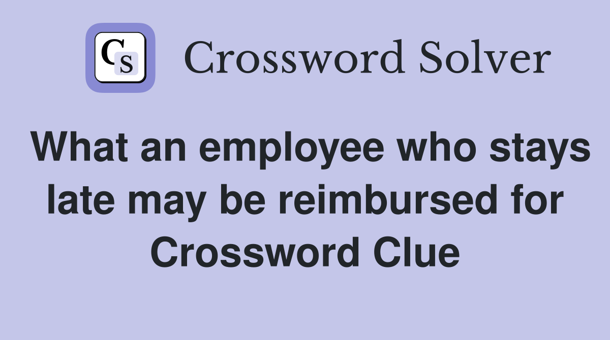 What an employee who stays late may be reimbursed for Crossword Clue