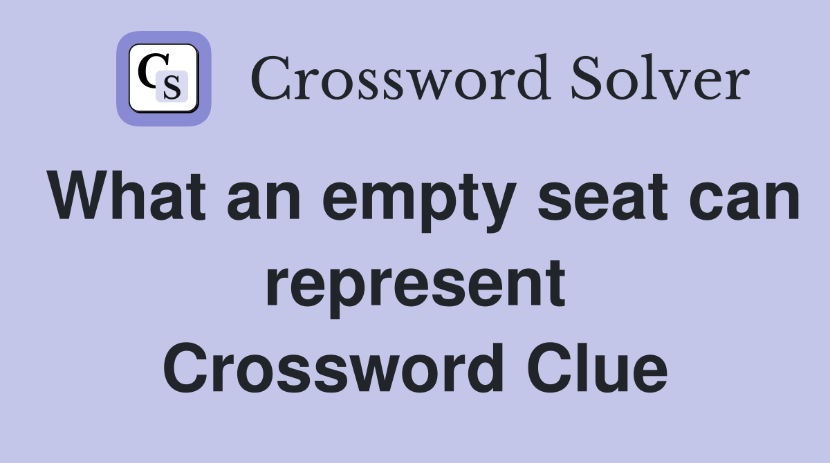 What an empty seat can represent Crossword Clue