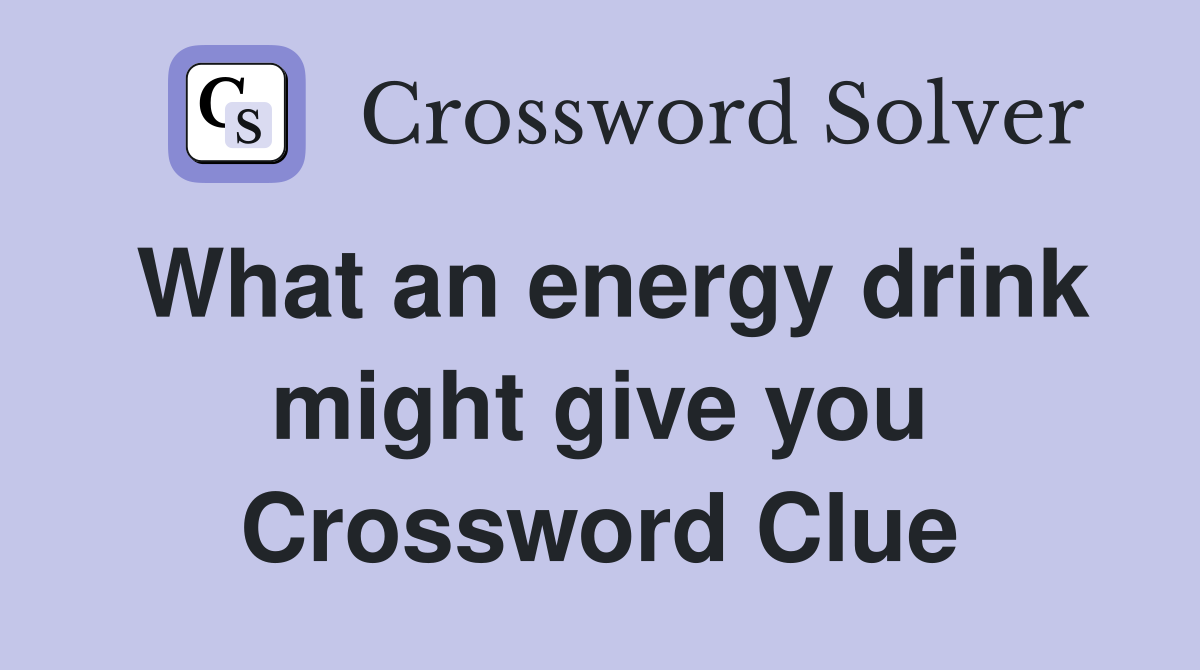 What an energy drink might give you Crossword Clue