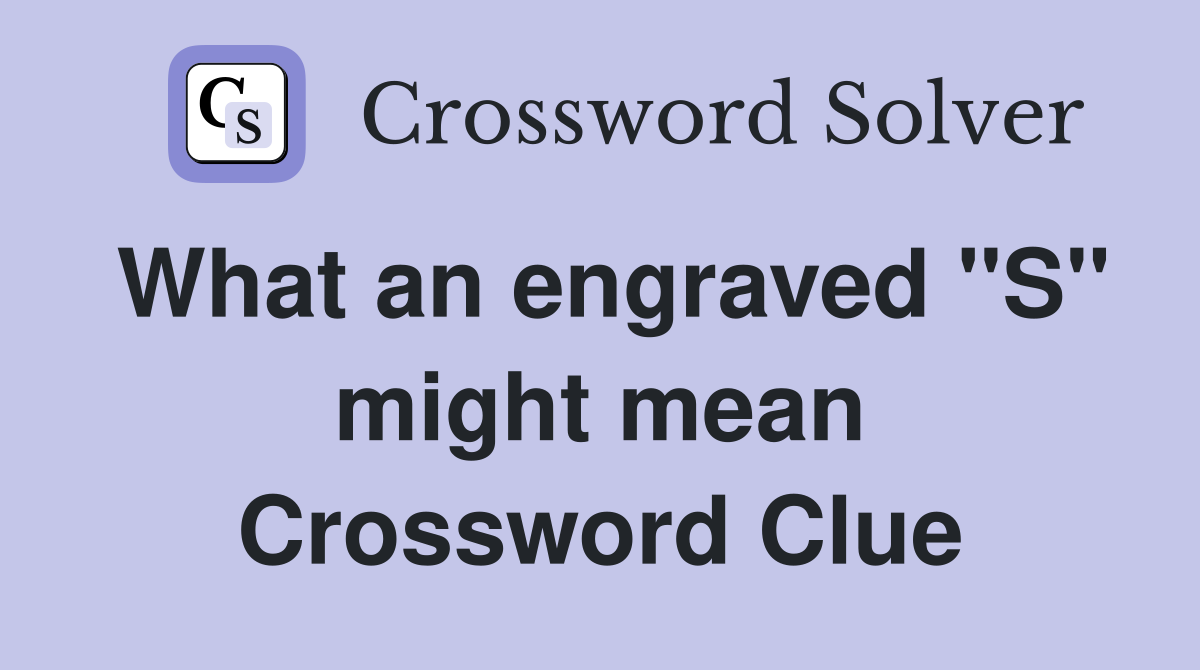 What an engraved ''S'' might mean Crossword Clue