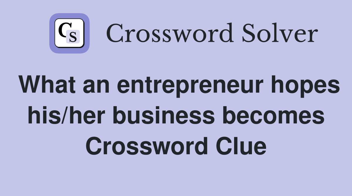 What an entrepreneur hopes his/her business becomes Crossword Clue