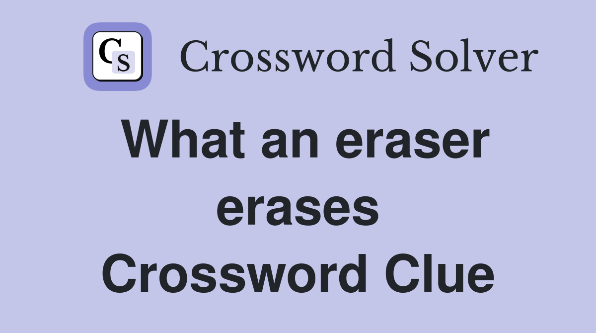 What an eraser erases Crossword Clue