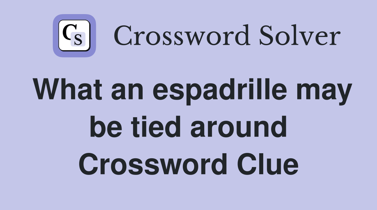 What an espadrille may be tied around Crossword Clue