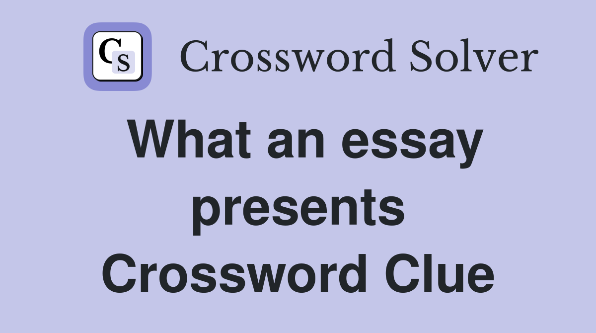What an essay presents Crossword Clue
