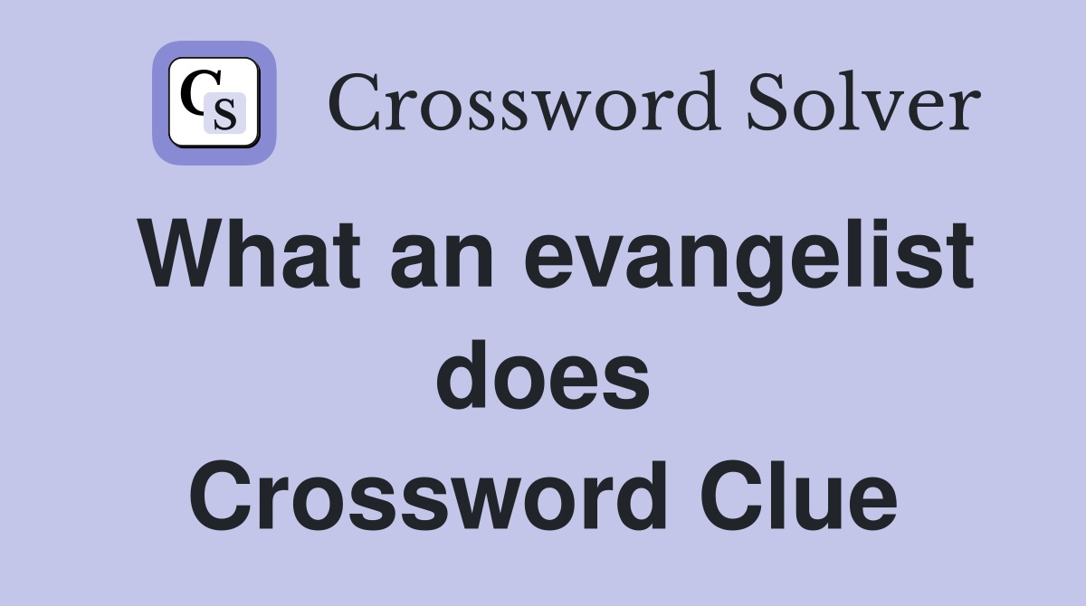 What an evangelist does Crossword Clue