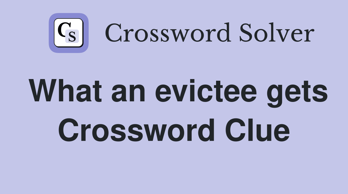 What an evictee gets Crossword Clue