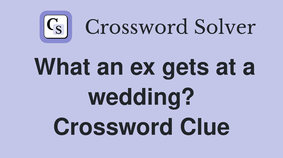 What an ex gets at a wedding? Crossword Clue