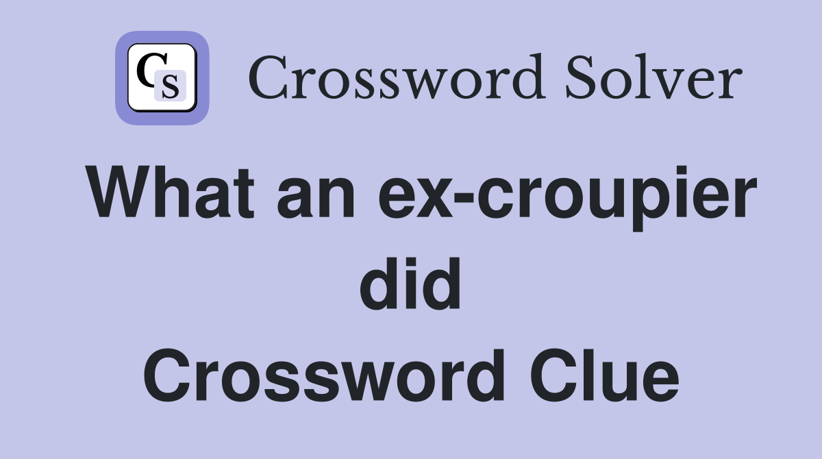 What an ex-croupier did Crossword Clue