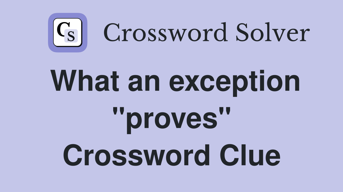 What an exception "proves" Crossword Clue
