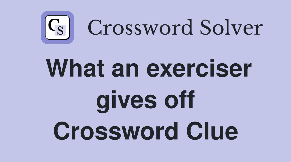 What an exerciser gives off Crossword Clue