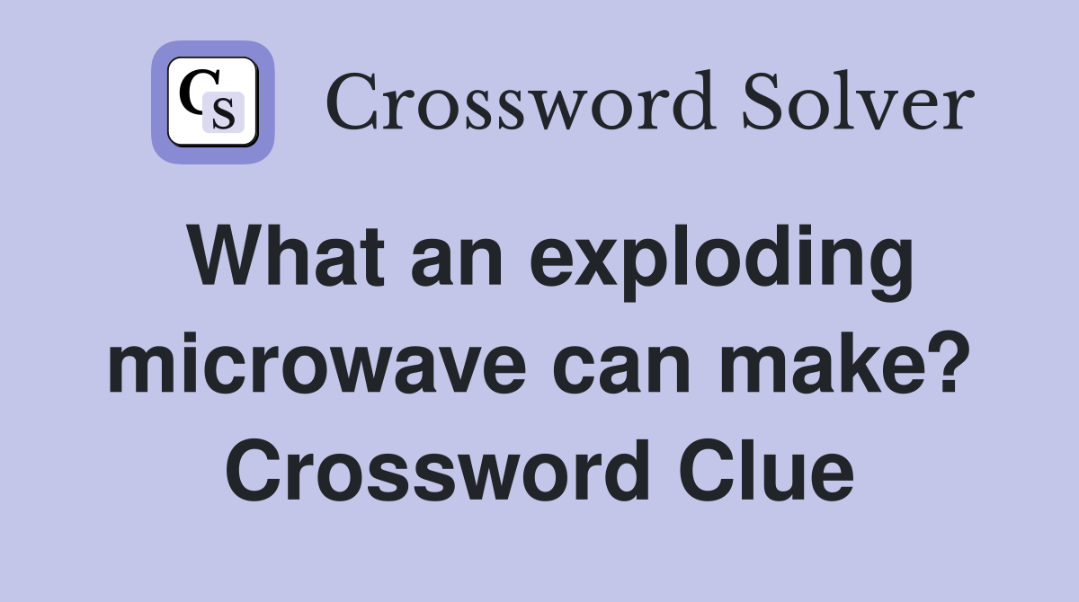 What an exploding microwave can make? Crossword Clue