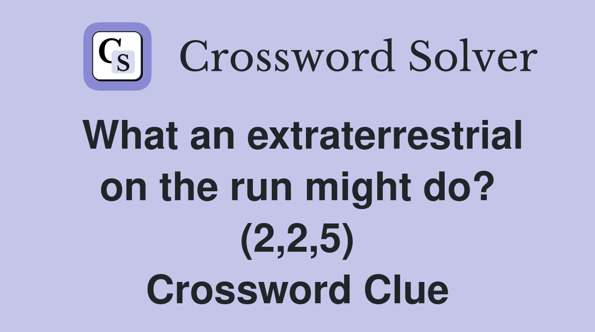 What an extraterrestrial on the run might do? (2,2,5) Crossword Clue