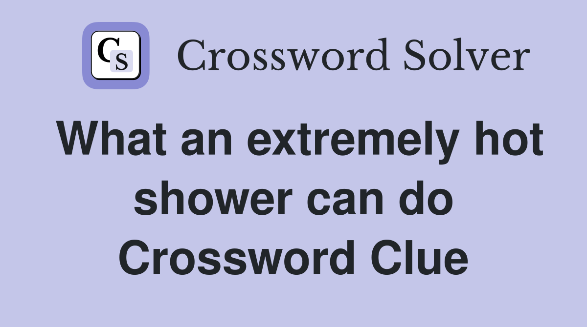 What an extremely hot shower can do Crossword Clue