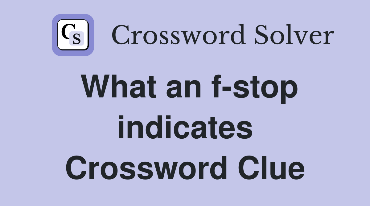 What an f-stop indicates Crossword Clue