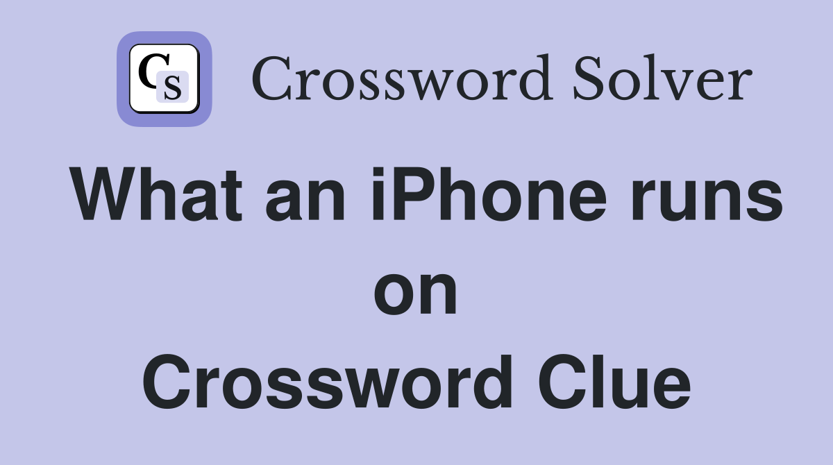 What an iPhone runs on Crossword Clue