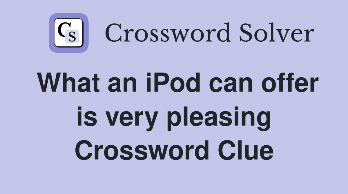 What an iPod can offer is very pleasing Crossword Clue