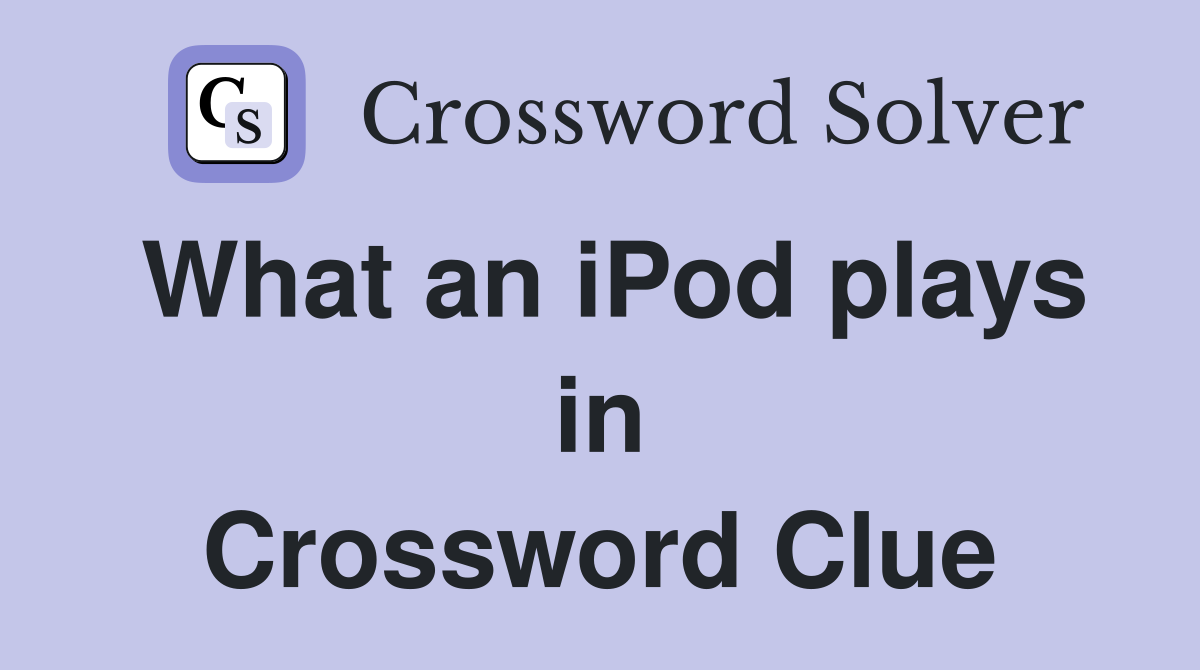 What an iPod plays in Crossword Clue