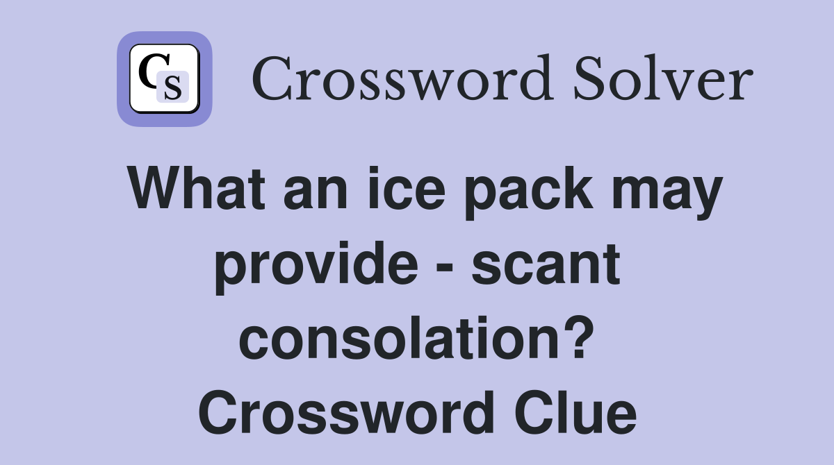 What an ice pack may provide - scant consolation? Crossword Clue