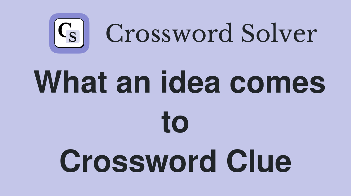 What an idea comes to Crossword Clue