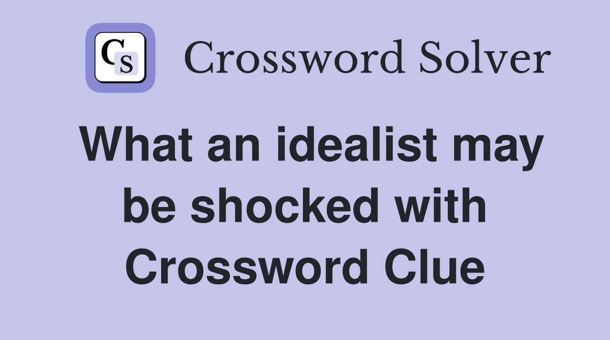 What an idealist may be shocked with Crossword Clue