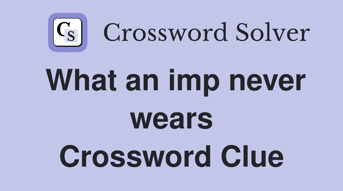 What an imp never wears Crossword Clue