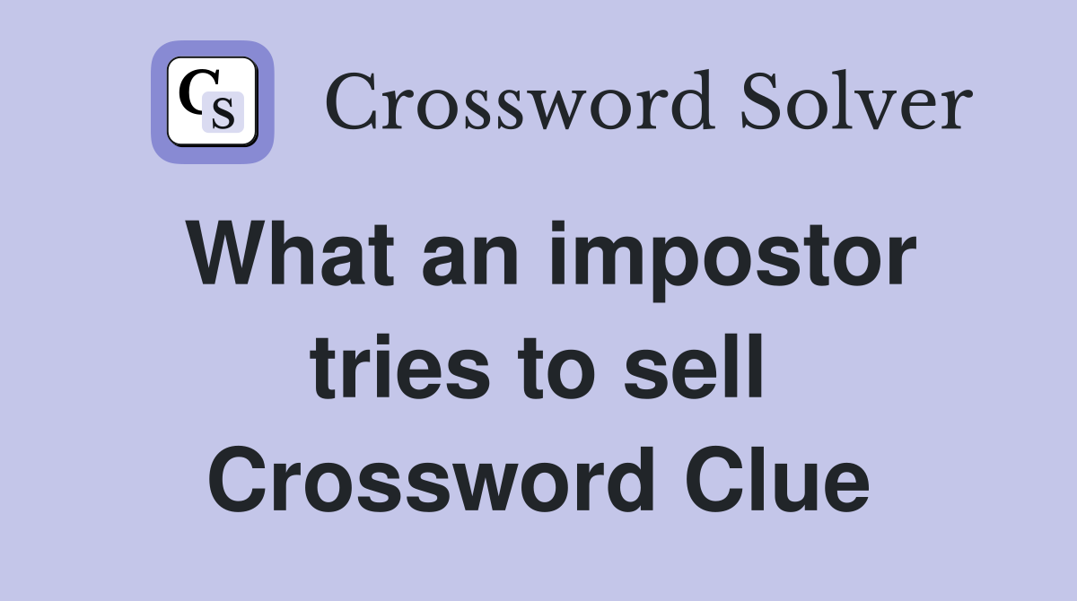 What an impostor tries to sell Crossword Clue