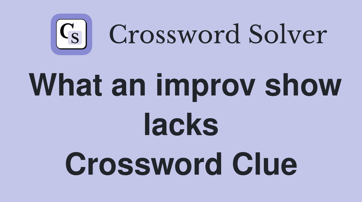What an improv show lacks Crossword Clue