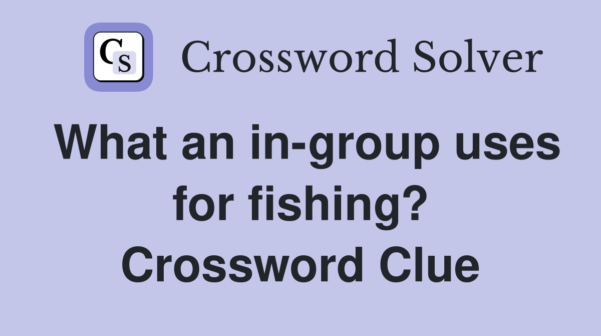 What an in-group uses for fishing? Crossword Clue