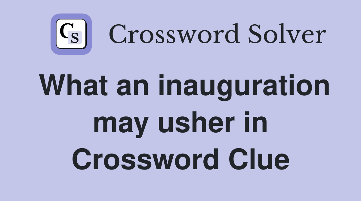 What an inauguration may usher in Crossword Clue