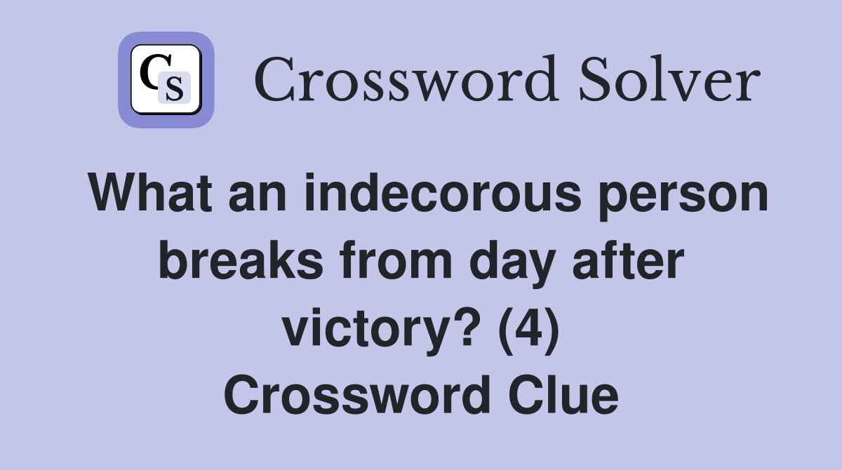 What an indecorous person breaks from day after victory? (4) Crossword Clue