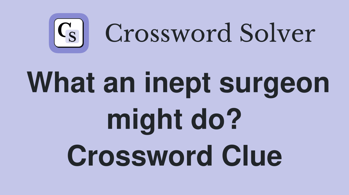 What an inept surgeon might do? Crossword Clue