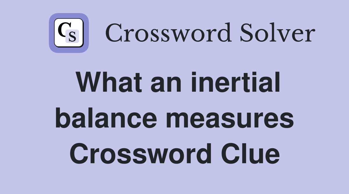 What an inertial balance measures Crossword Clue